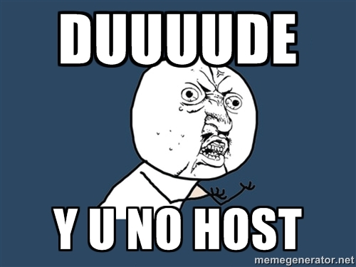 The meme in question, showing a guy with a face bent in frustration and questioning &quot;Y U NO Host&quot;